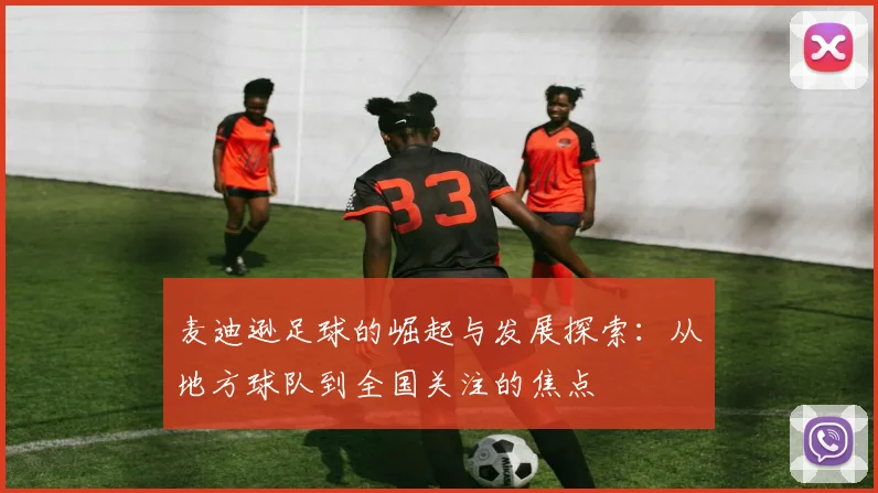 麦迪逊足球的崛起与发展探索：从地方球队到全国关注的焦点